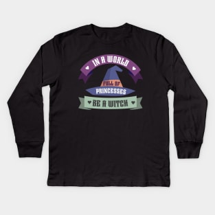 In A World Full Of Princesses Be A Witch Kids Long Sleeve T-Shirt